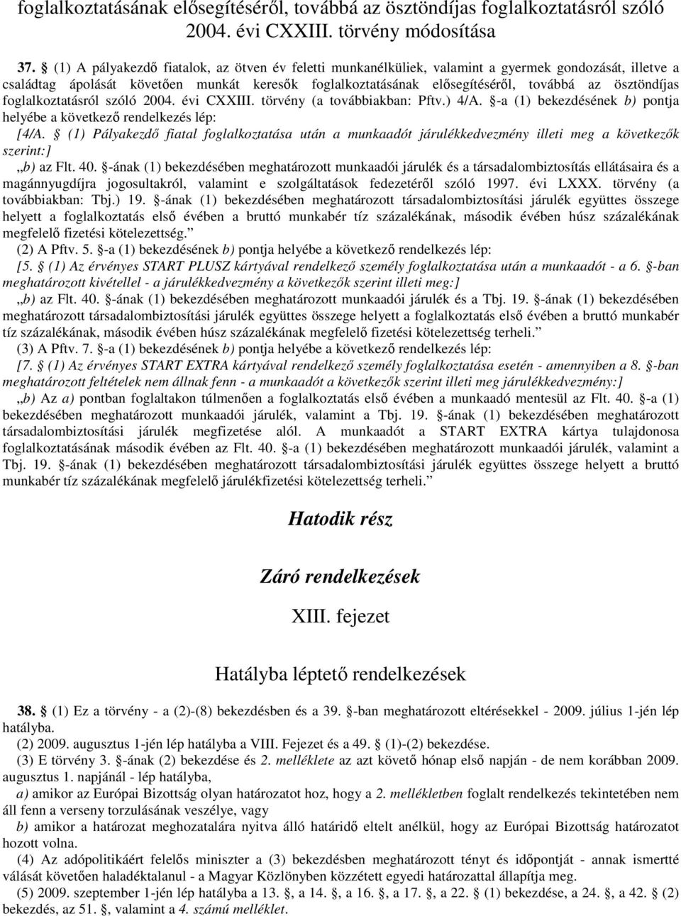 ösztöndíjas foglalkoztatásról szóló 2004. évi CXXIII. törvény (a továbbiakban: Pftv.) 4/A. -a (1) bekezdésének b) pontja helyébe a következı rendelkezés lép: [4/A.