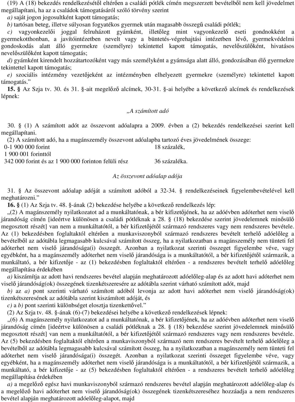 eseti gondnokként a gyermekotthonban, a javítóintézetben nevelt vagy a büntetés-végrehajtási intézetben lévı, gyermekvédelmi gondoskodás alatt álló gyermekre (személyre) tekintettel kapott támogatás,