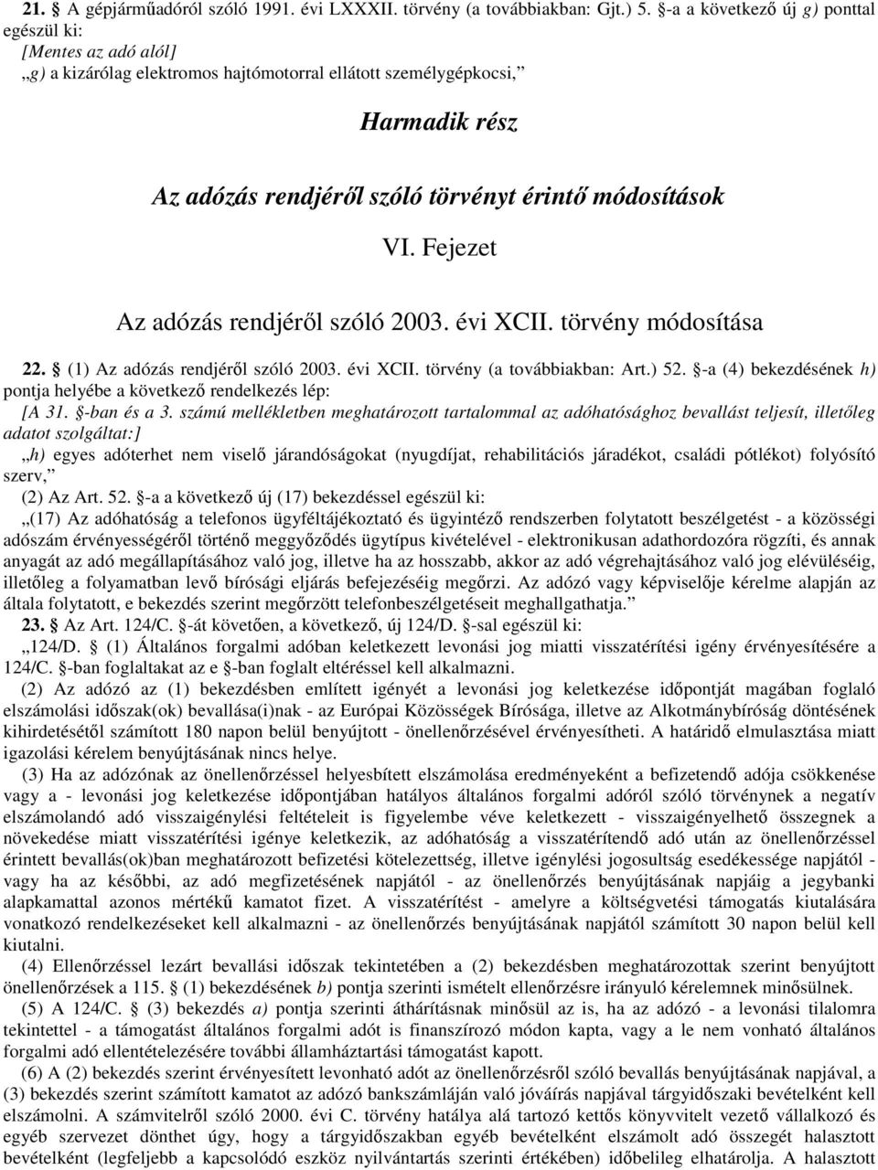 Fejezet Az adózás rendjérıl szóló 2003. évi XCII. törvény módosítása 22. (1) Az adózás rendjérıl szóló 2003. évi XCII. törvény (a továbbiakban: Art.) 52.