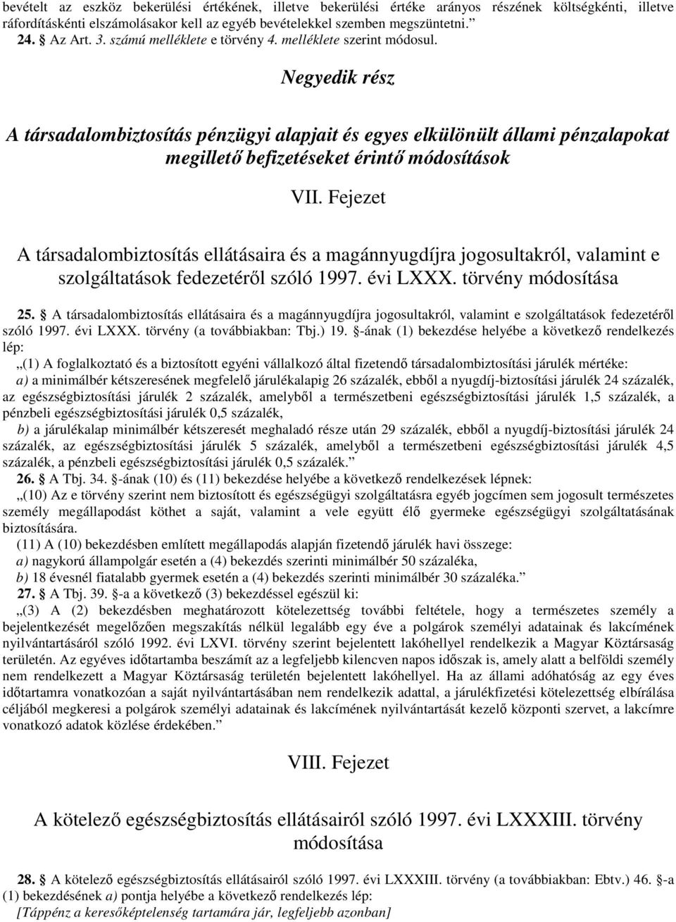 Fejezet A társadalombiztosítás ellátásaira és a magánnyugdíjra jogosultakról, valamint e szolgáltatások fedezetérıl szóló 1997. évi LXXX. törvény módosítása 25.