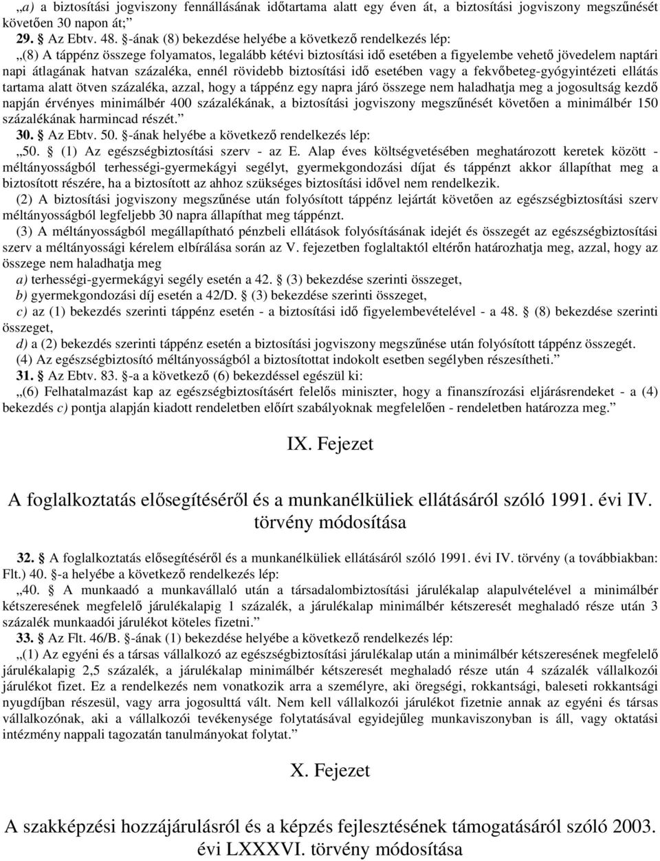 százaléka, ennél rövidebb biztosítási idı esetében vagy a fekvıbeteg-gyógyintézeti ellátás tartama alatt ötven százaléka, azzal, hogy a táppénz egy napra járó összege nem haladhatja meg a jogosultság