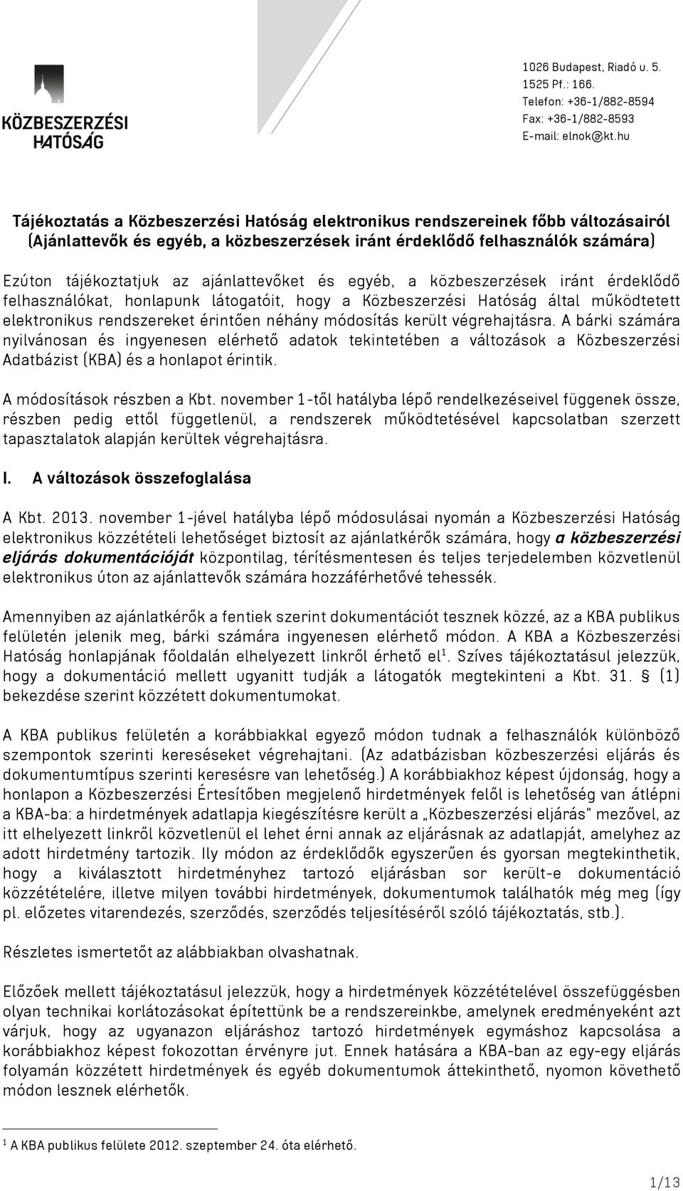 került végrehajtásra. A bárki számára nyilvánosan és ingyenesen elérhető adatok tekintetében a változások a Közbeszerzési Adatbázist (KBA) és a honlapot érintik. A módosítások részben a Kbt.