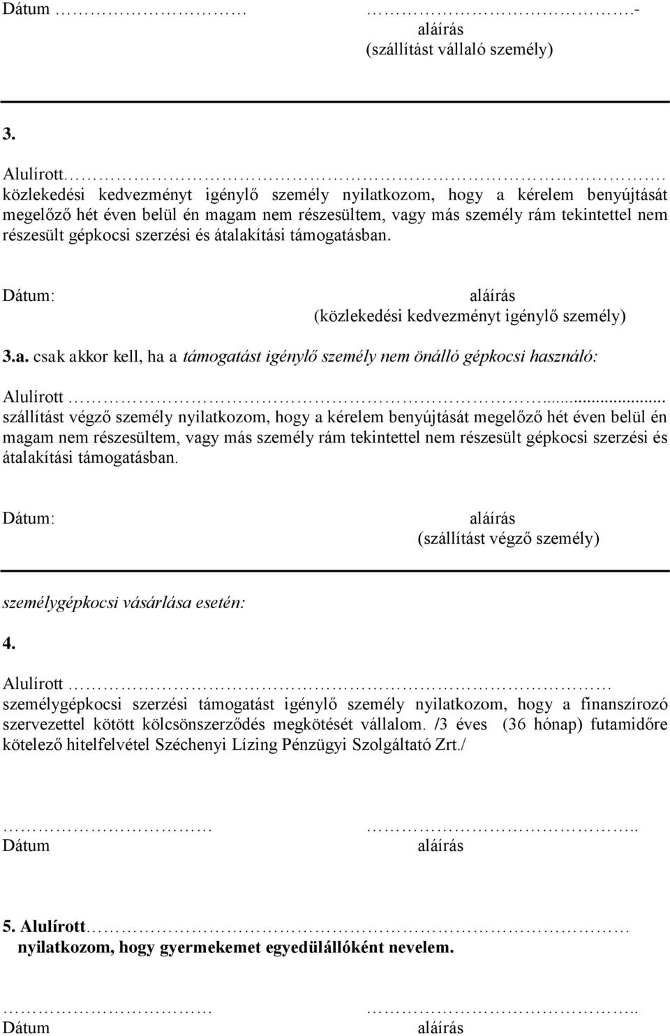 átalakítási támogatásban. : (közlekedési kedvezményt igénylő személy) 3.a. csak akkor kell, ha a támogatást igénylő személy nem önálló gépkocsi használó: Alulírott.