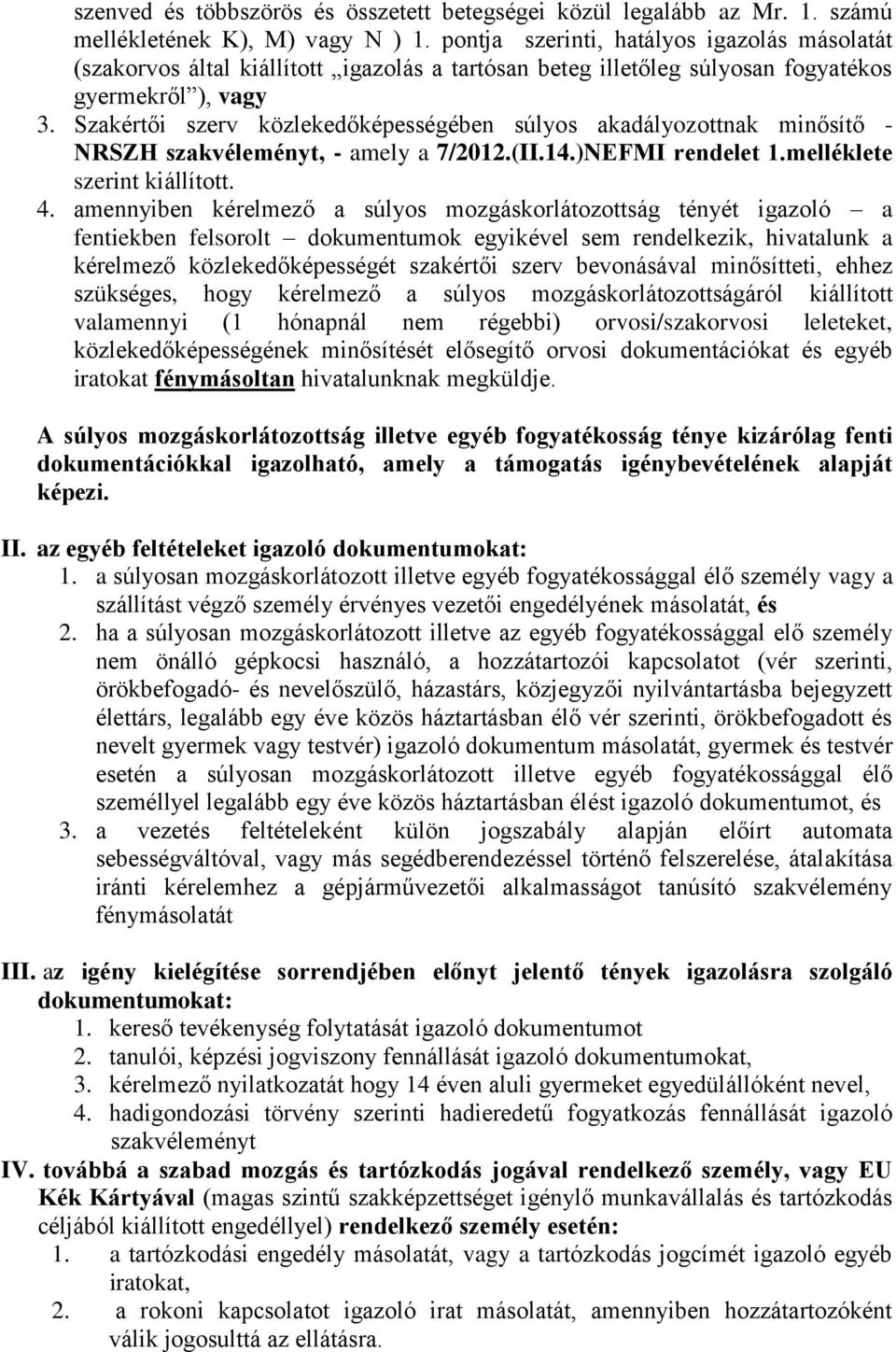 Szakértői szerv közlekedőképességében súlyos akadályozottnak minősítő - NRSZH szakvéleményt, - amely a 7/2012.(II.14.)NEFMI rendelet 1.melléklete szerint kiállított. 4.