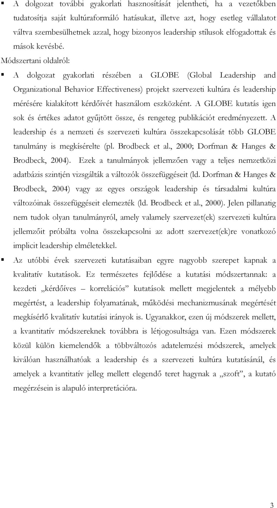Módszertani oldalról: A dolgozat gyakorlati részében a GLOBE (Global Leadership and Organizational Behavior Effectiveness) projekt szervezeti kultúra és leadership mérésére kialakított kérdőívét