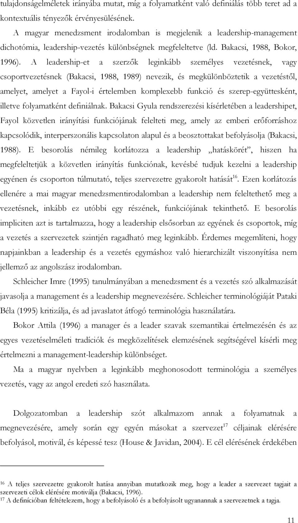 A leadership-et a szerzők leginkább személyes vezetésnek, vagy csoportvezetésnek (Bakacsi, 1988, 1989) nevezik, és megkülönböztetik a vezetéstől, amelyet, amelyet a Fayol-i értelemben komplexebb