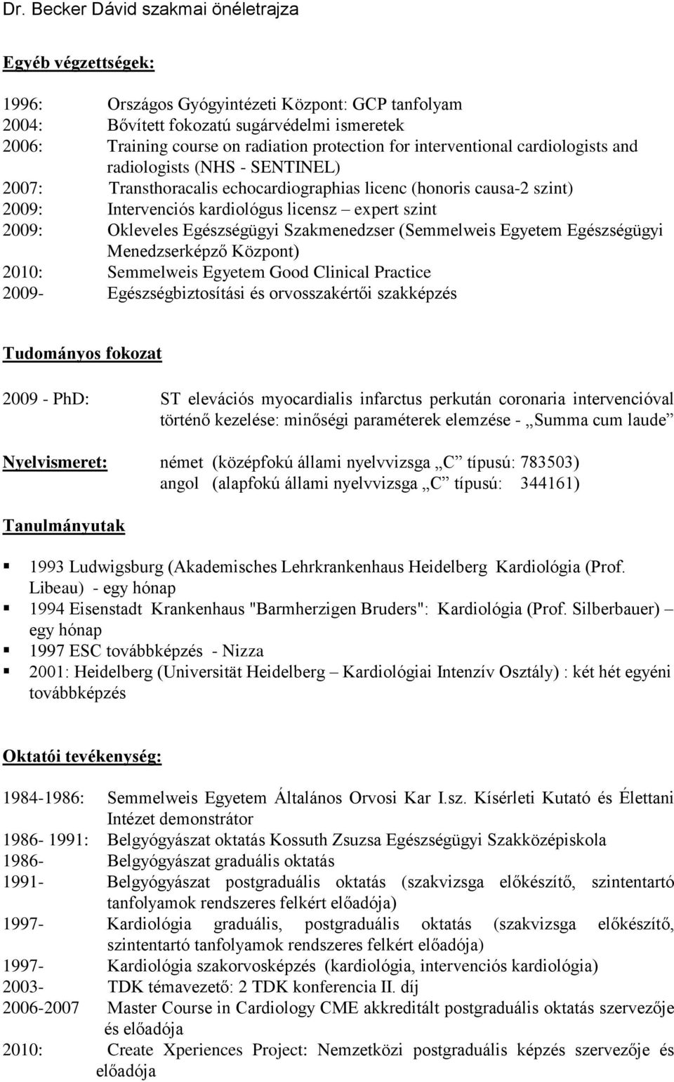 Szakmenedzser (Semmelweis Egyetem Egészségügyi Menedzserképző Központ) 2010: Semmelweis Egyetem Good Clinical Practice 2009- Egészségbiztosítási és orvosszakértői szakképzés Tudományos fokozat 2009 -