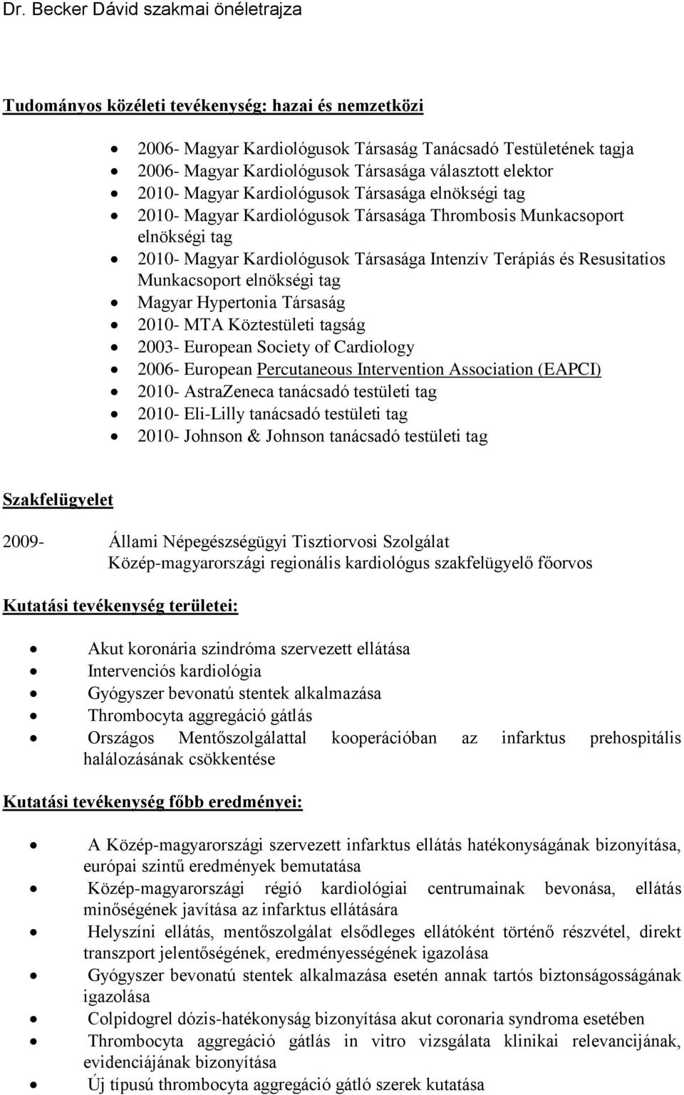 elnökségi tag Magyar Hypertonia Társaság 2010- MTA Köztestületi tagság 2003- European Society of Cardiology 2006- European Percutaneous Intervention Association (EAPCI) 2010- AstraZeneca tanácsadó