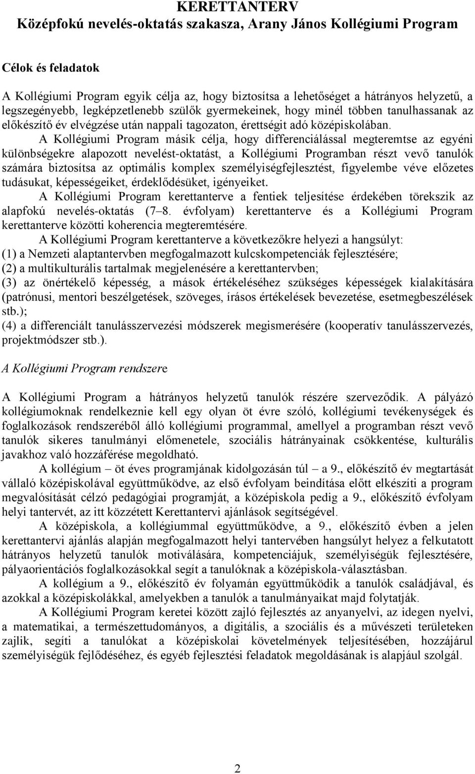 A Kollégiumi Program másik célja, hogy differenciálással megteremtse az egyéni különbségekre alapozott nevelést-oktatást, a Kollégiumi Programban részt vevő tanulók számára biztosítsa az optimális