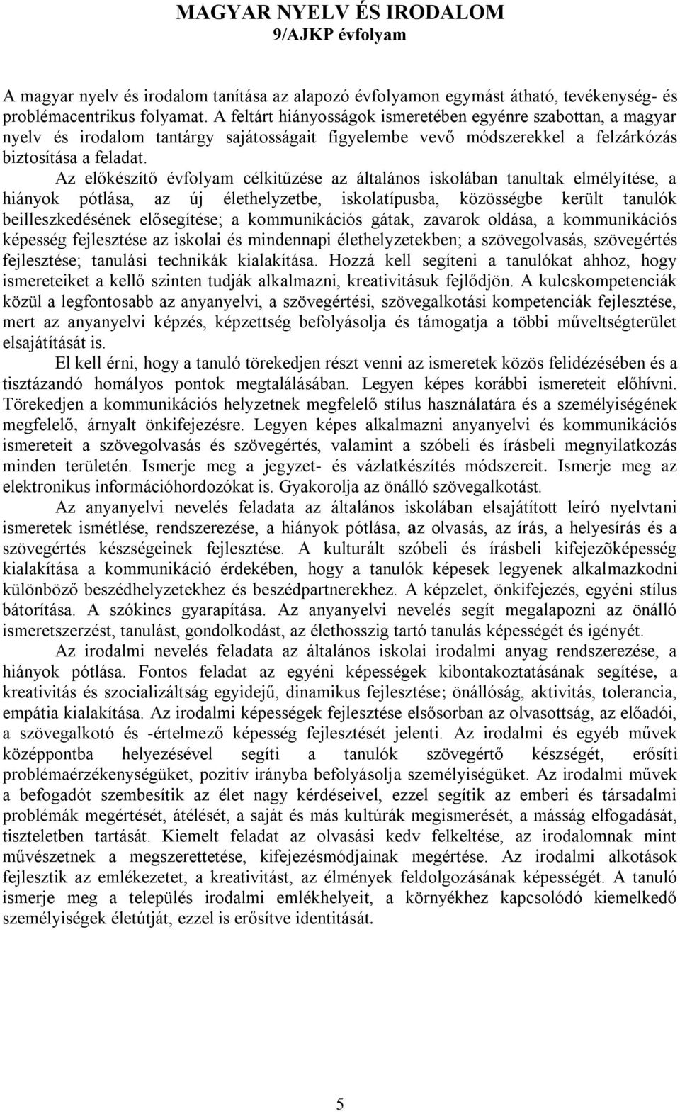 Az előkészítő évfolyam célkitűzése az általános iskolában tanultak elmélyítése, a hiányok pótlása, az új élethelyzetbe, iskolatípusba, közösségbe került tanulók beilleszkedésének elősegítése; a