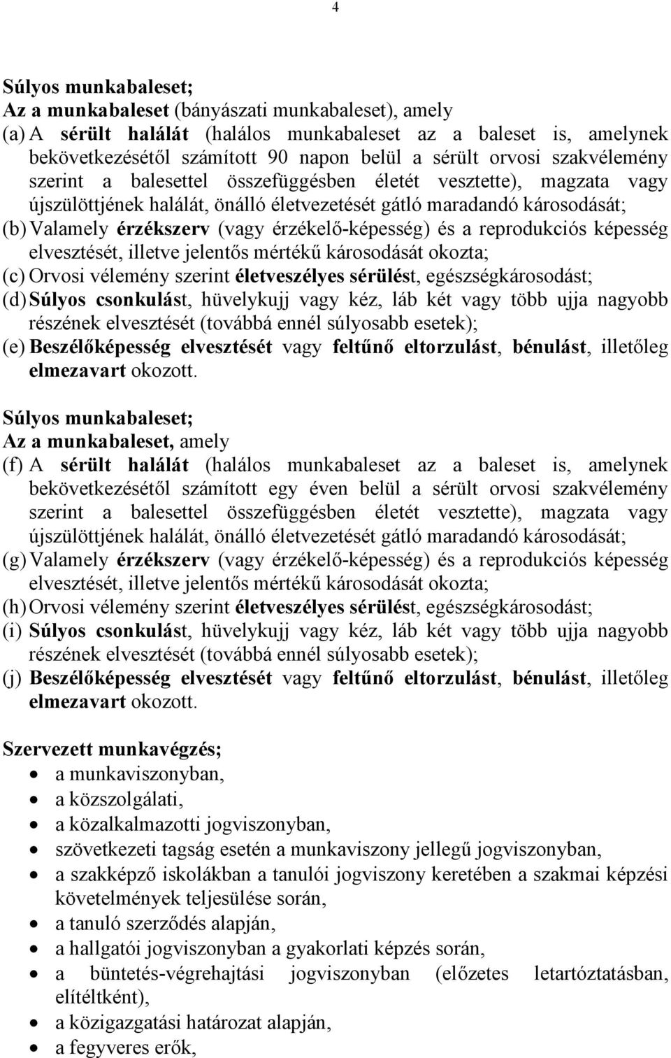 érzékelő-képesség) és a reprodukciós képesség elvesztését, illetve jelentős mértékű károsodását okozta; (c) Orvosi vélemény szerint életveszélyes sérülést, egészségkárosodást; (d) Súlyos csonkulást,