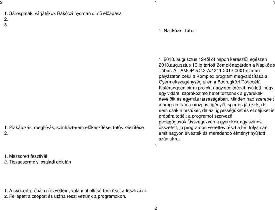 3-A/12/ 1-2012-0001 számú pályázaton belül a Komplex program megvalósítása a Gyermekszegénység ellen a Bodrogközi Többcélú Kistérségben című projekt nagy segítséget nyújtott, hogy egy vidám,