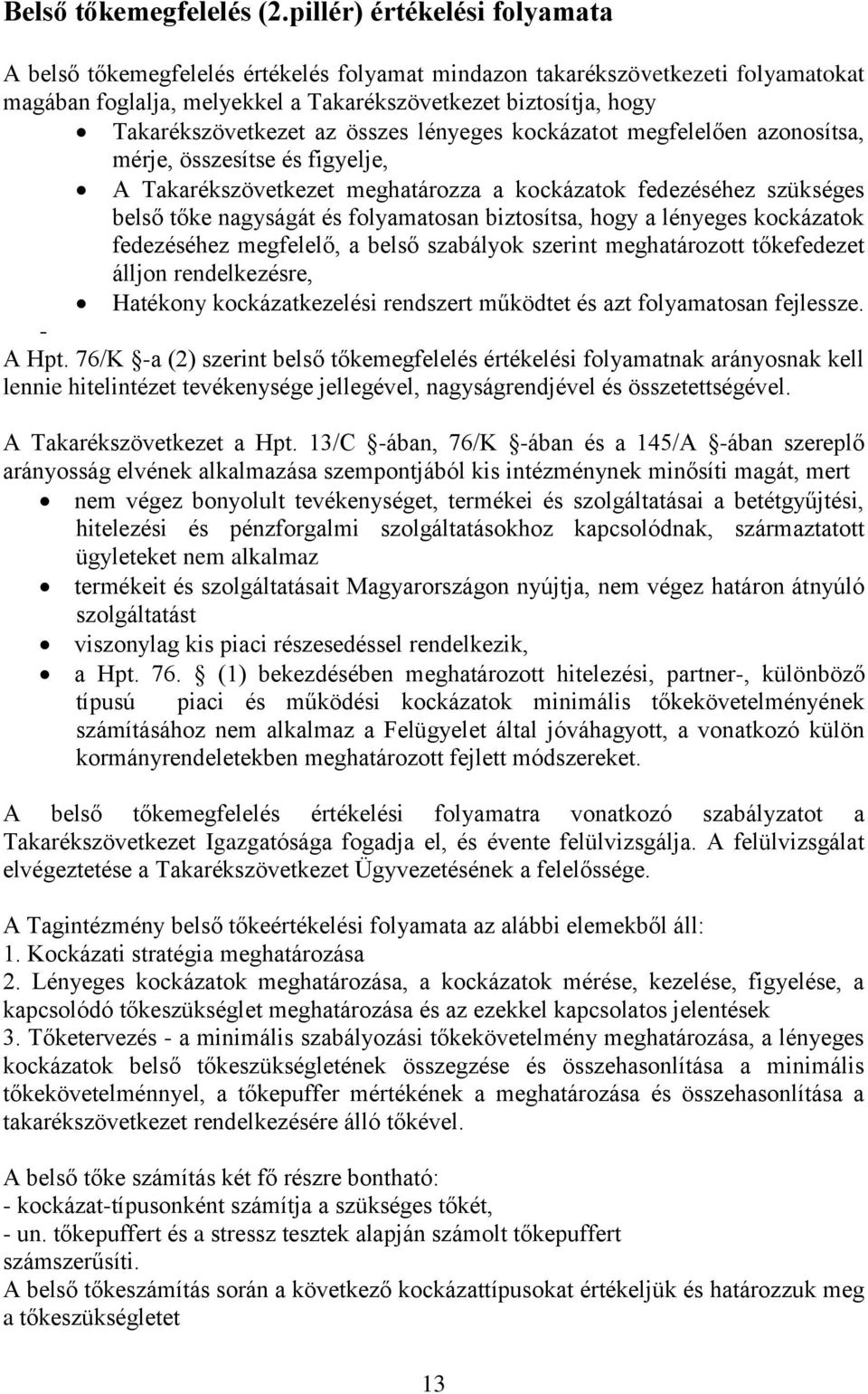 az összes lényeges kockázatot megfelelően azonosítsa, mérje, összesítse és figyelje, A Takarékszövetkezet meghatározza a kockázatok fedezéséhez szükséges belső tőke nagyságát és folyamatosan