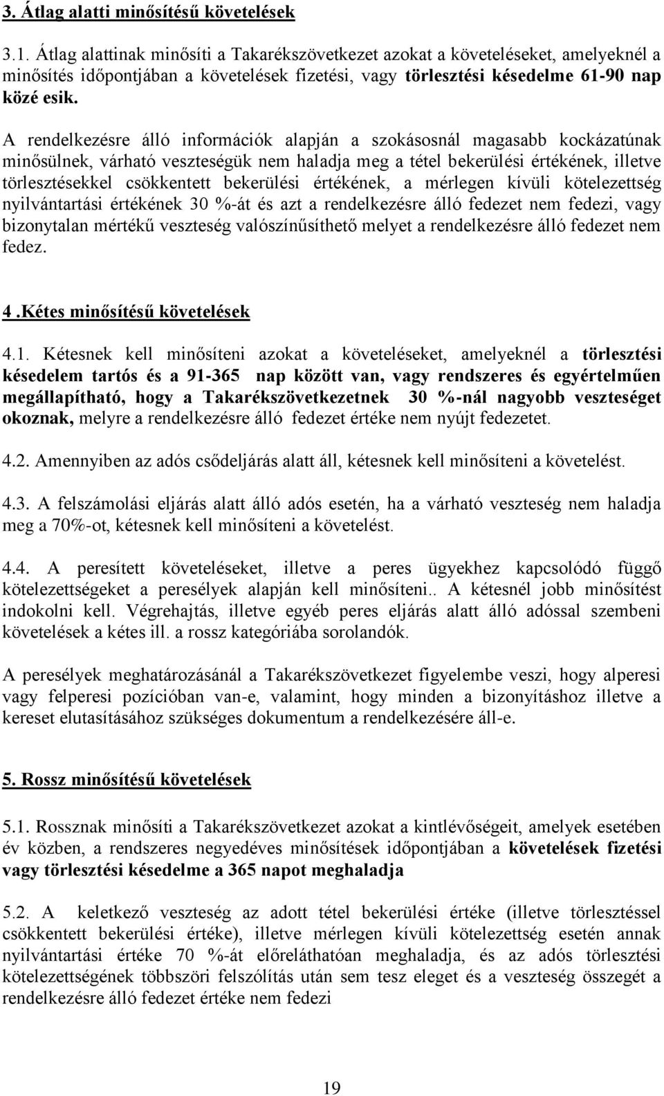 A rendelkezésre álló információk alapján a szokásosnál magasabb kockázatúnak minősülnek, várható veszteségük nem haladja meg a tétel bekerülési értékének, illetve törlesztésekkel csökkentett