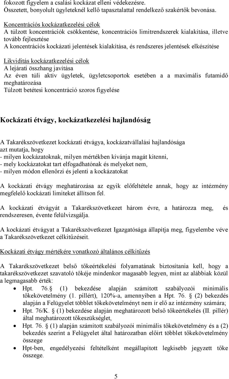 rendszeres jelentések elkészítése Likviditás kockázatkezelési célok A lejárati összhang javítása Az éven túli aktív ügyletek, ügyletcsoportok esetében a a maximális futamidő meghatározása Túlzott