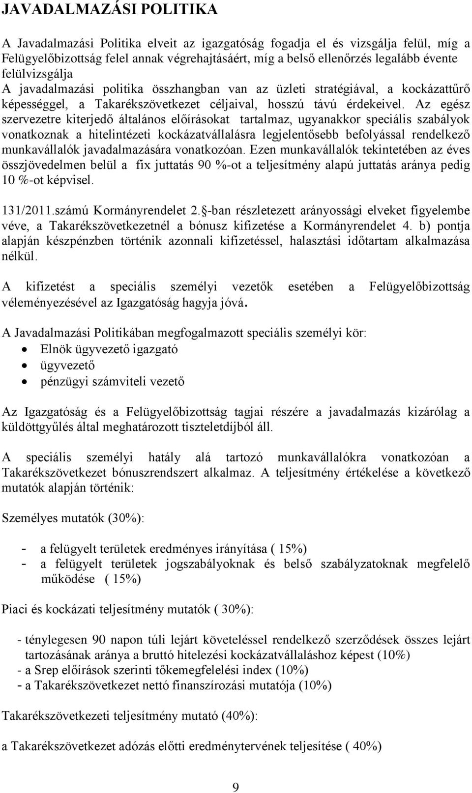 Az egész szervezetre kiterjedő általános előírásokat tartalmaz, ugyanakkor speciális szabályok vonatkoznak a hitelintézeti kockázatvállalásra legjelentősebb befolyással rendelkező munkavállalók