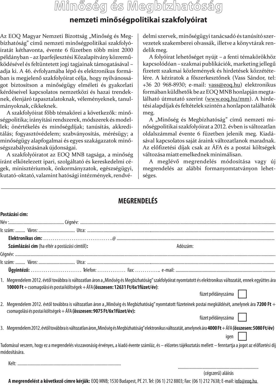 évfolyamába lépő és elektronikus formában is megjelenő szakfolyóirat célja, hogy nyilvánosságot biztosítson a minőségügy elméleti és gyakorlati kérdéseivel kapcsolatos nemzetközi és hazai trendeknek,