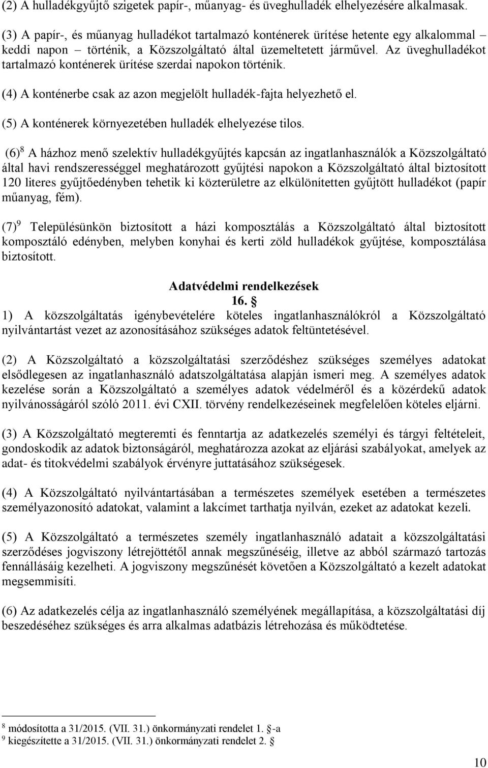 Az üveghulladékot tartalmazó konténerek ürítése szerdai napokon történik. (4) A konténerbe csak az azon megjelölt hulladék-fajta helyezhető el.