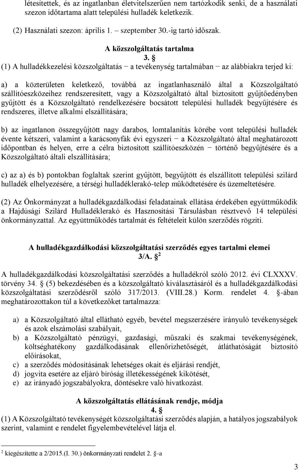 (1) A hulladékkezelési közszolgáltatás a tevékenység tartalmában az alábbiakra terjed ki: a) a közterületen keletkező, továbbá az ingatlanhasználó által a Közszolgáltató szállítóeszközeihez