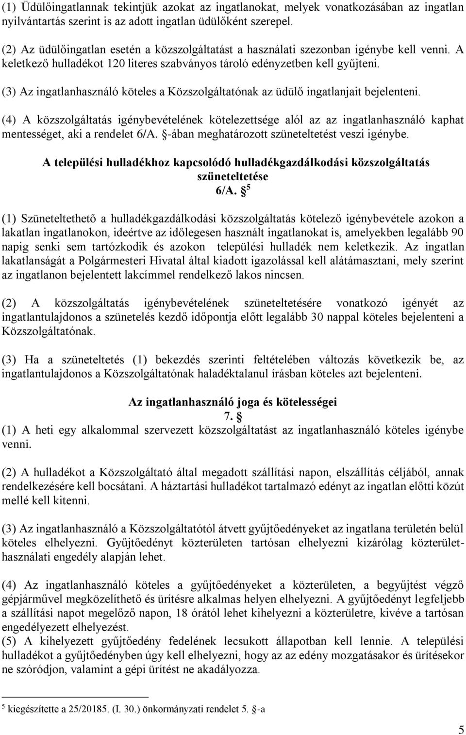 (3) Az ingatlanhasználó köteles a Közszolgáltatónak az üdülő ingatlanjait bejelenteni.