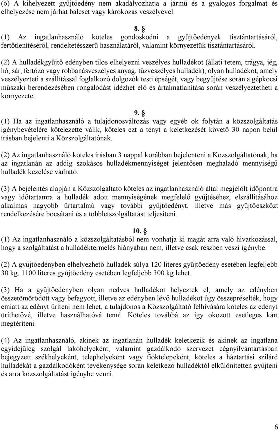 (2) A hulladékgyűjtő edényben tilos elhelyezni veszélyes hulladékot (állati tetem, trágya, jég, hó, sár, fertőző vagy robbanásveszélyes anyag, tűzveszélyes hulladék), olyan hulladékot, amely