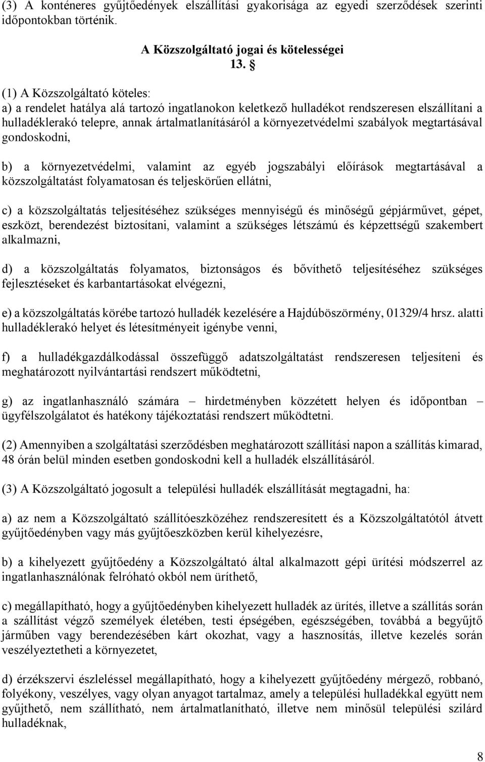 szabályok megtartásával gondoskodni, b) a környezetvédelmi, valamint az egyéb jogszabályi előírások megtartásával a közszolgáltatást folyamatosan és teljeskörűen ellátni, c) a közszolgáltatás