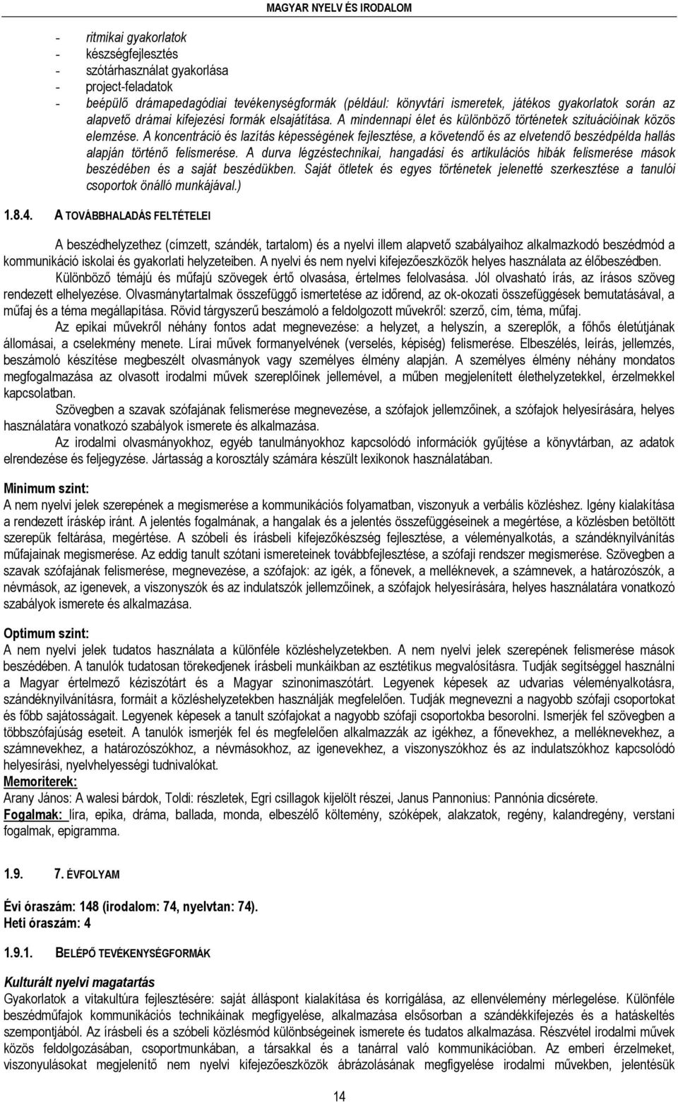 A koncentráció és lazítás képességének fejlesztése, a követendő és az elvetendő beszédpélda hallás alapján történő felismerése.