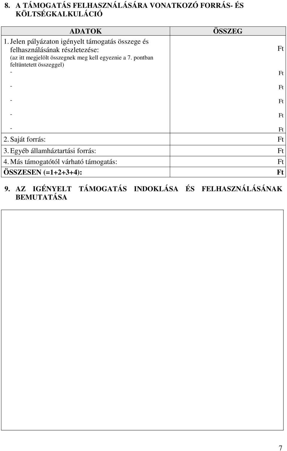 meg kell egyeznie a 7. pontban feltüntetett összeggel) - - - - ÖSSZEG - 2. Saját forrás: 3.