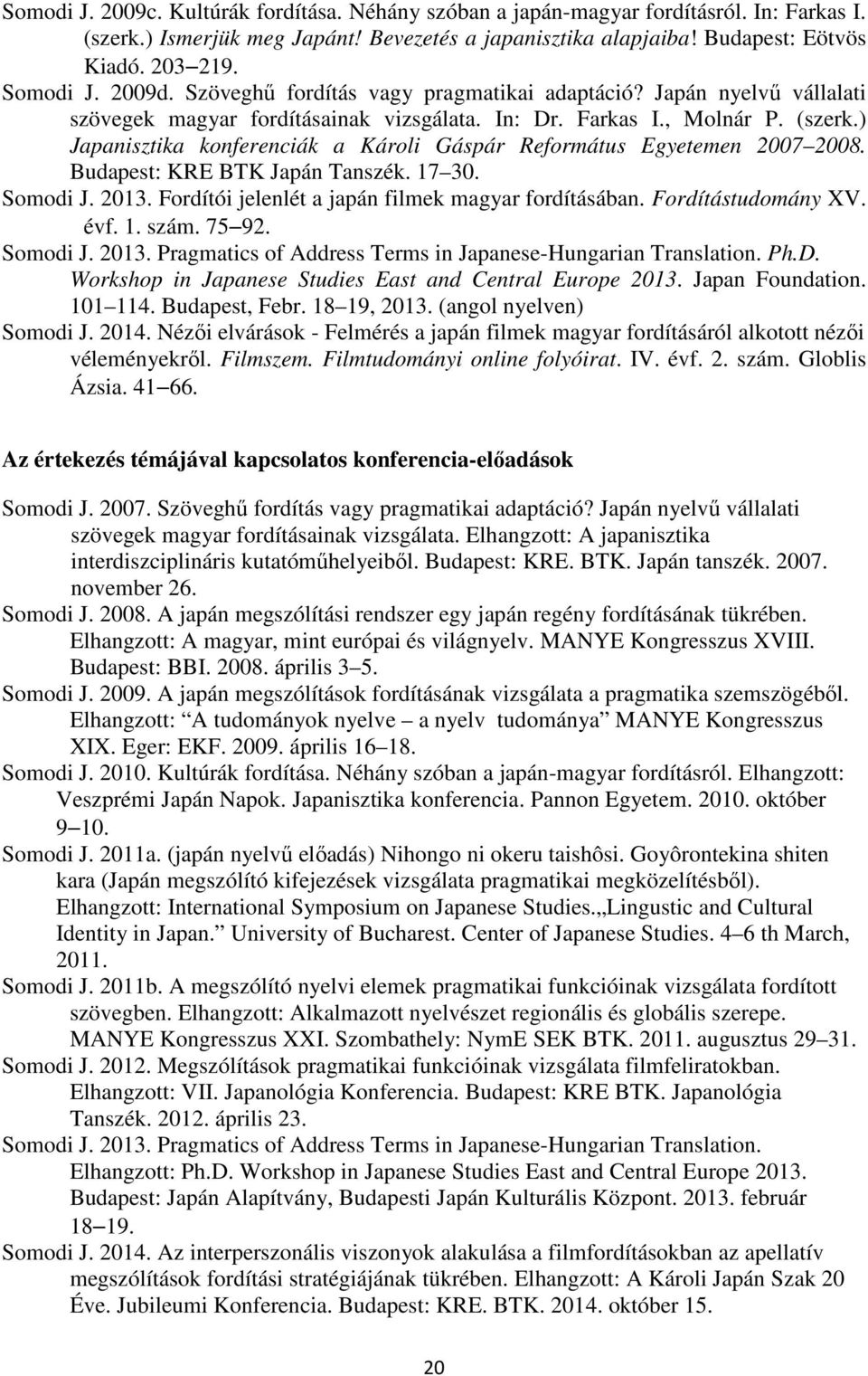 ) Japanisztika konferenciák a Károli Gáspár Református Egyetemen 2007 2008. Budapest: KRE BTK Japán Tanszék. 17 30. Somodi J. 2013. Fordítói jelenlét a japán filmek magyar fordításában.