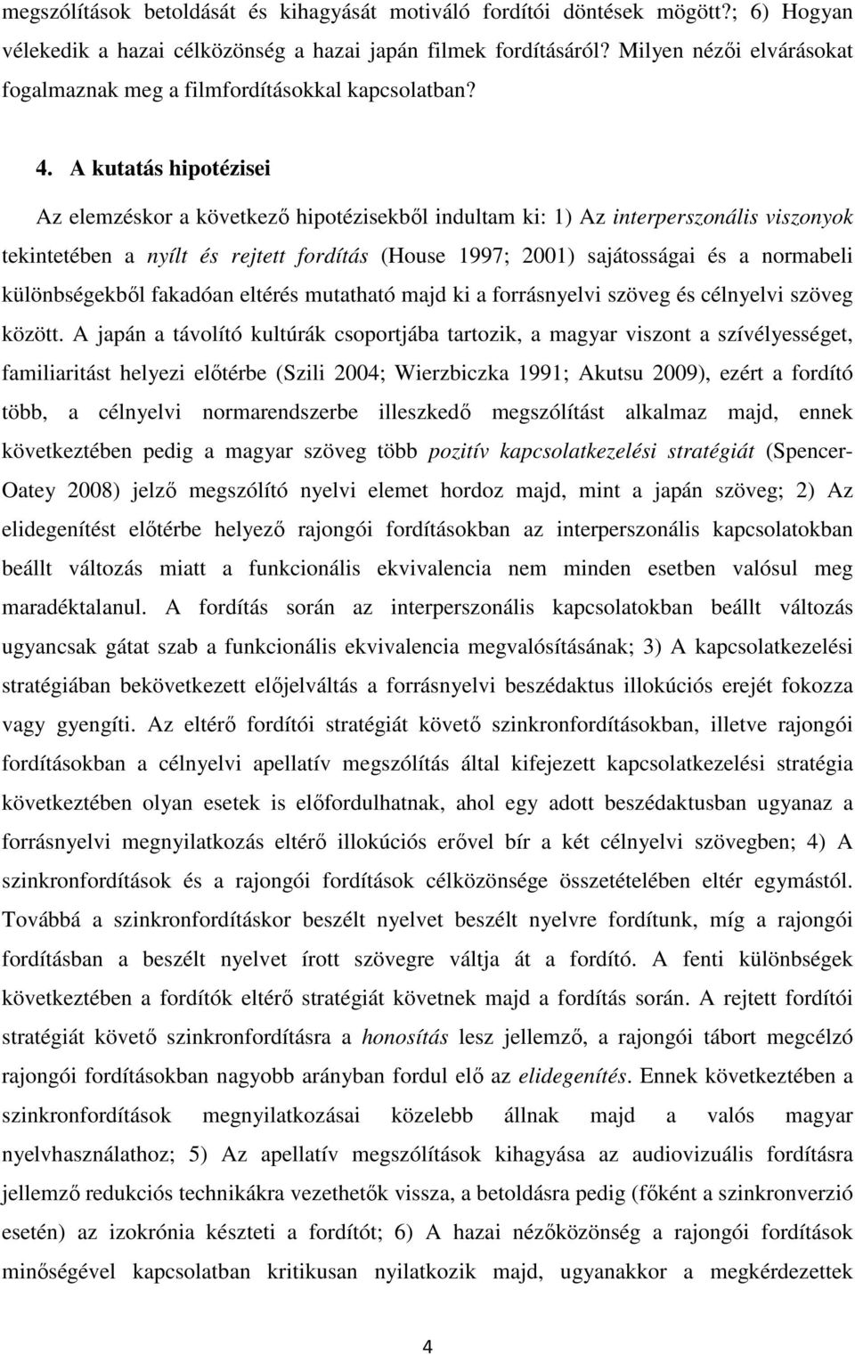 A kutatás hipotézisei Az elemzéskor a következő hipotézisekből indultam ki: 1) Az interperszonális viszonyok tekintetében a nyílt és rejtett fordítás (House 1997; 2001) sajátosságai és a normabeli