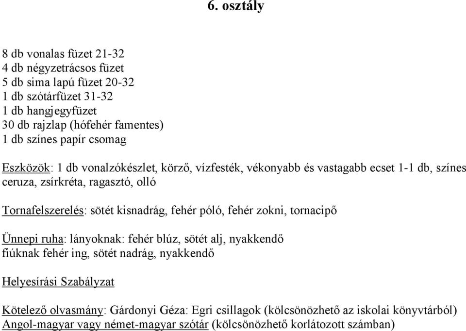 ceruza, zsírkréta, ragasztó, olló Tornafelszerelés: sötét kisnadrág, fehér póló, fehér zokni, tornacipő Kötelező olvasmány: