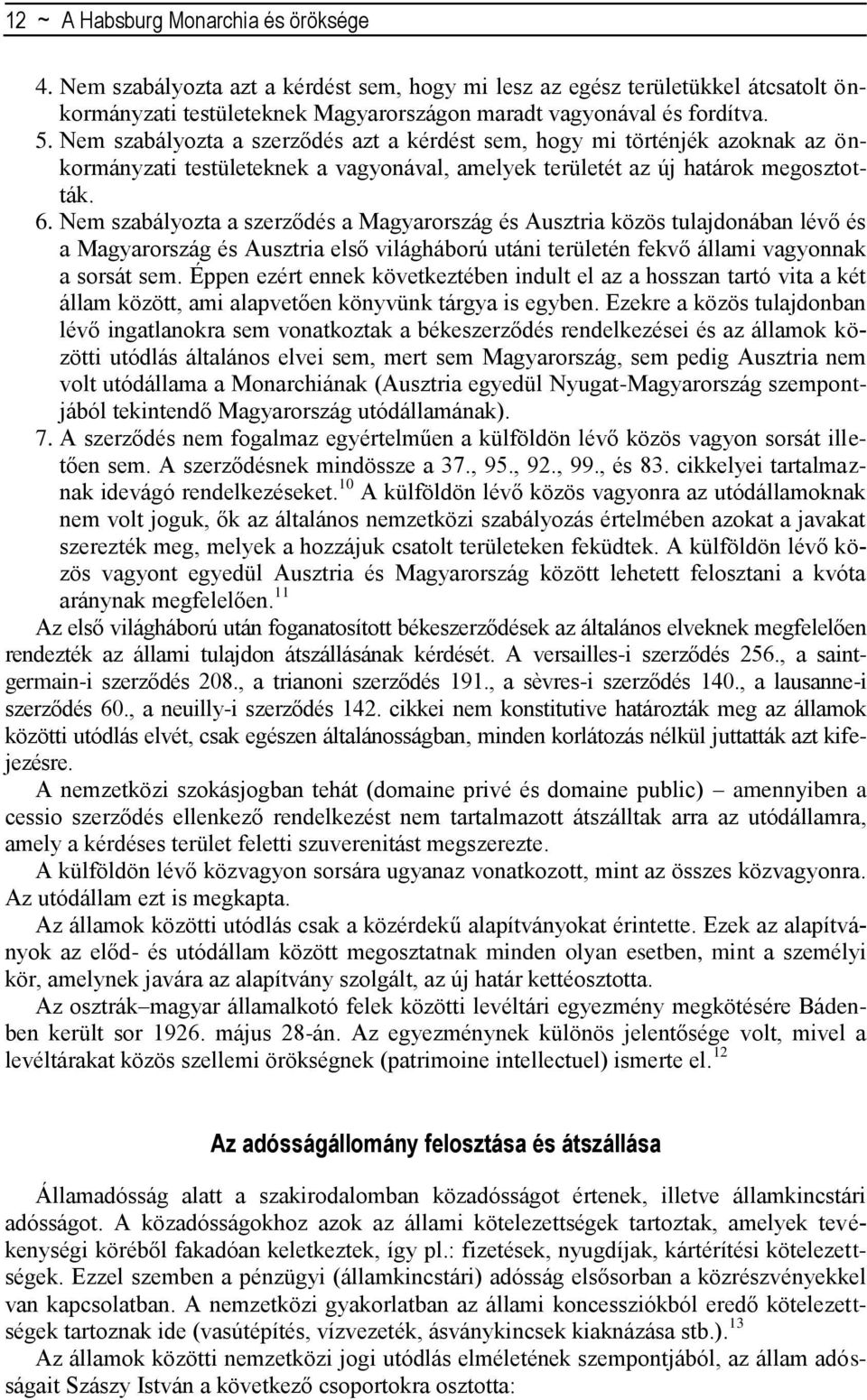 Nem szabályozta a szerződés a Magyarország és Ausztria közös tulajdonában lévő és a Magyarország és Ausztria első világháború utáni területén fekvő állami vagyonnak a sorsát sem.