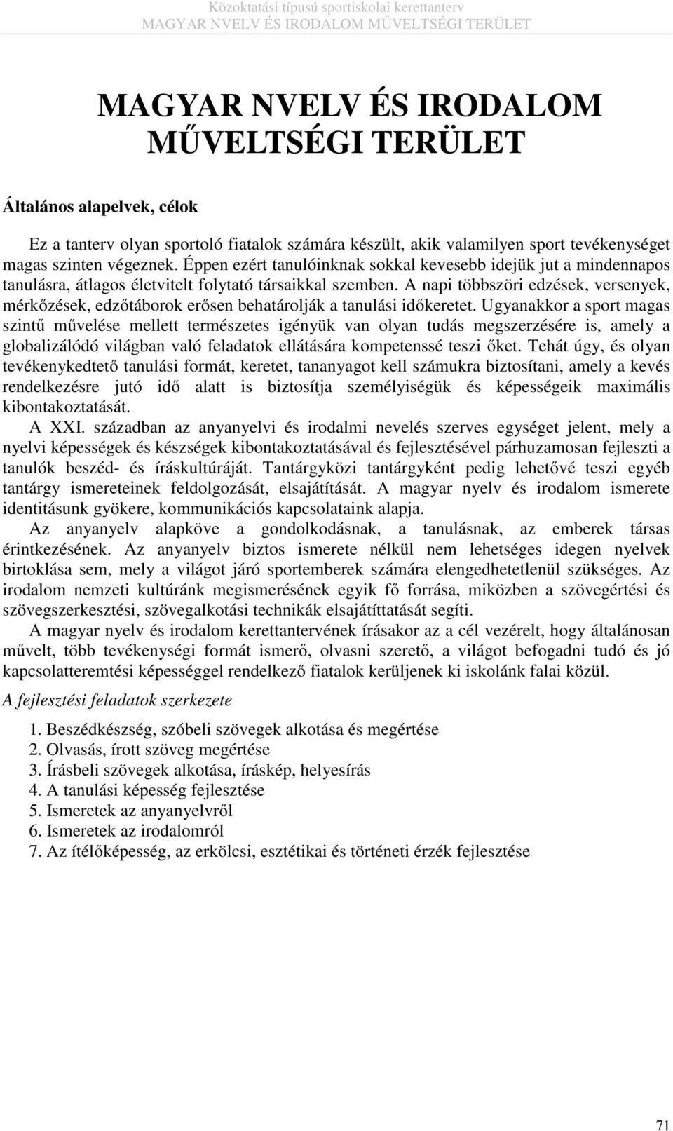 A napi többszöri edzések, versenyek, mérkőzések, edzőtáborok erősen behatárolják a tanulási időkeretet.