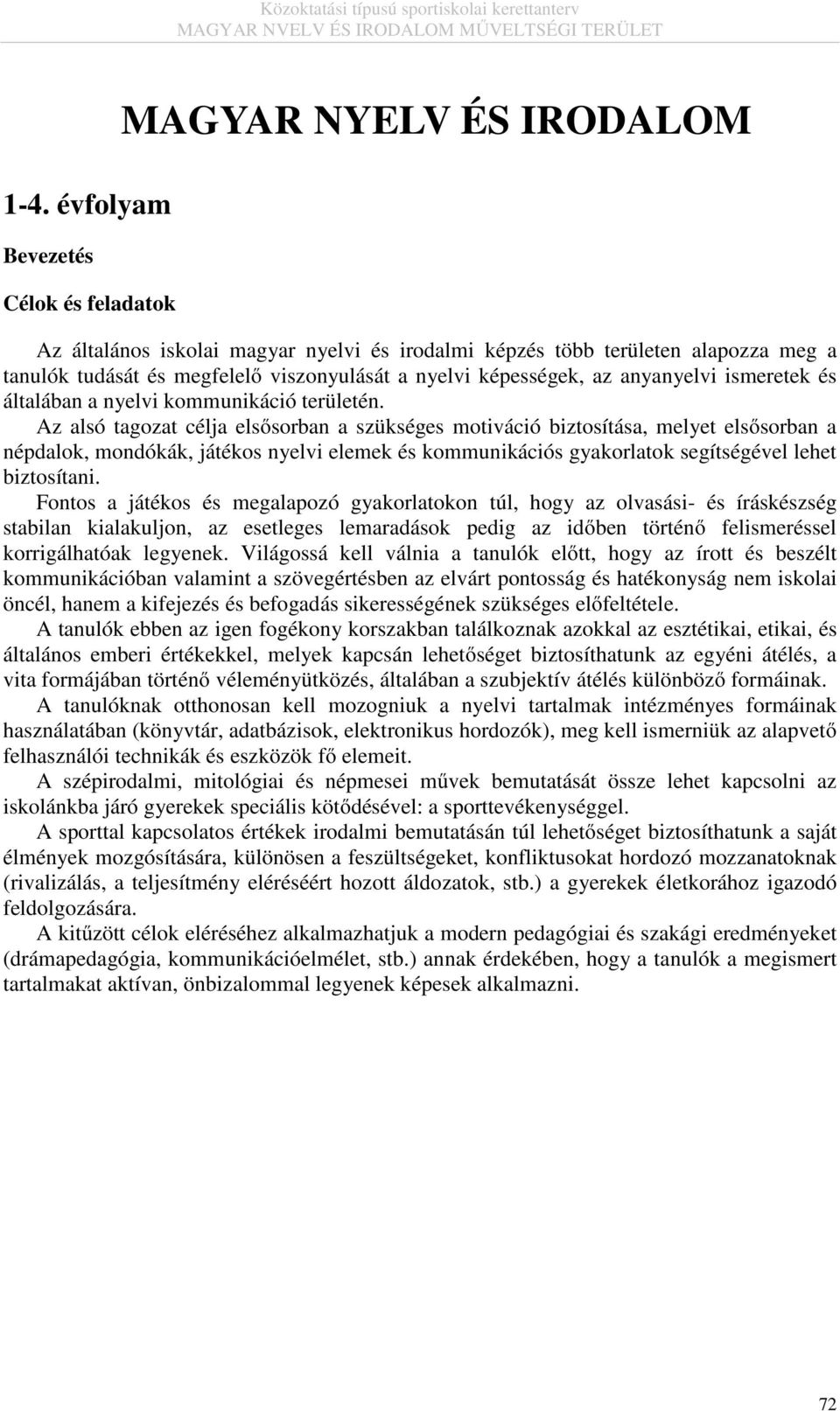 Az alsó tagozat célja elsősorban a szükséges motiváció biztosítása, melyet elsősorban a népdalok, mondókák, játékos nyelvi elemek és kommunikációs gyakorlatok segítségével lehet biztosítani.