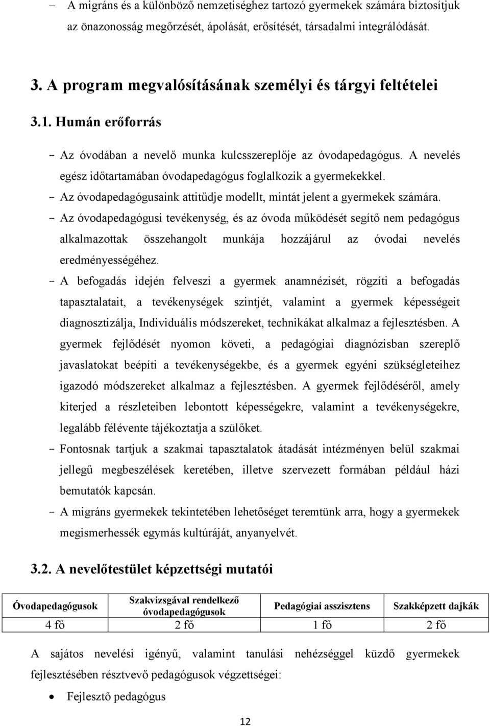 A nevelés egész időtartamában óvodapedagógus foglalkozik a gyermekekkel. Az óvodapedagógusaink attitűdje modellt, mintát jelent a gyermekek számára.