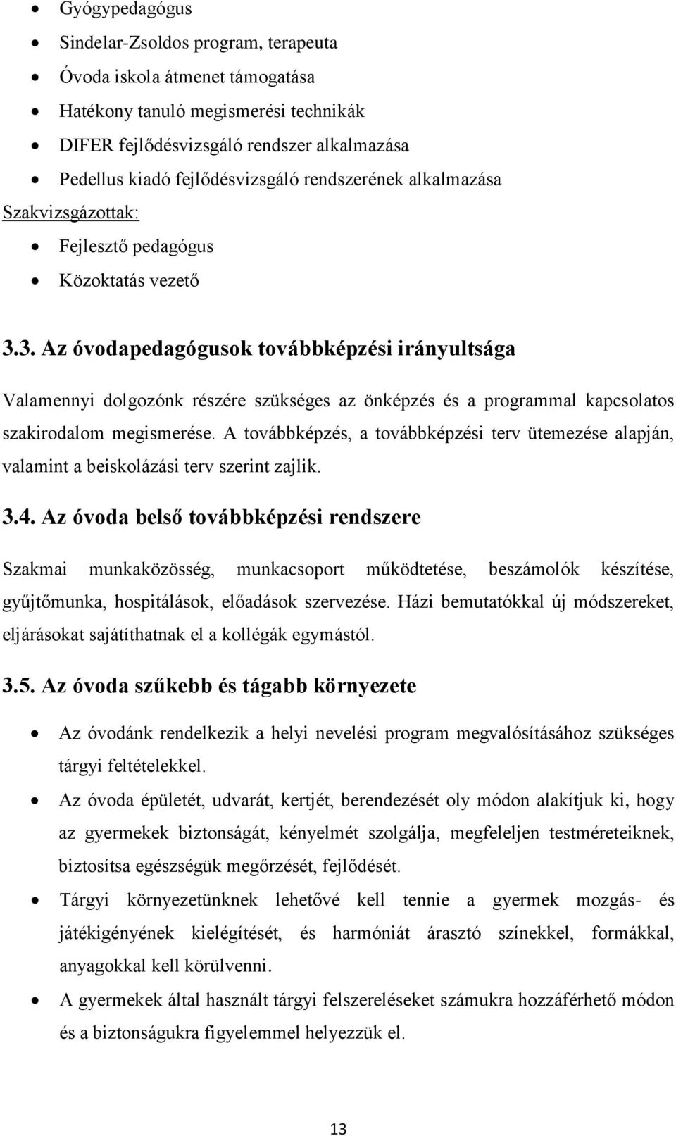 3. Az óvodapedagógusok továbbképzési irányultsága Valamennyi dolgozónk részére szükséges az önképzés és a programmal kapcsolatos szakirodalom megismerése.