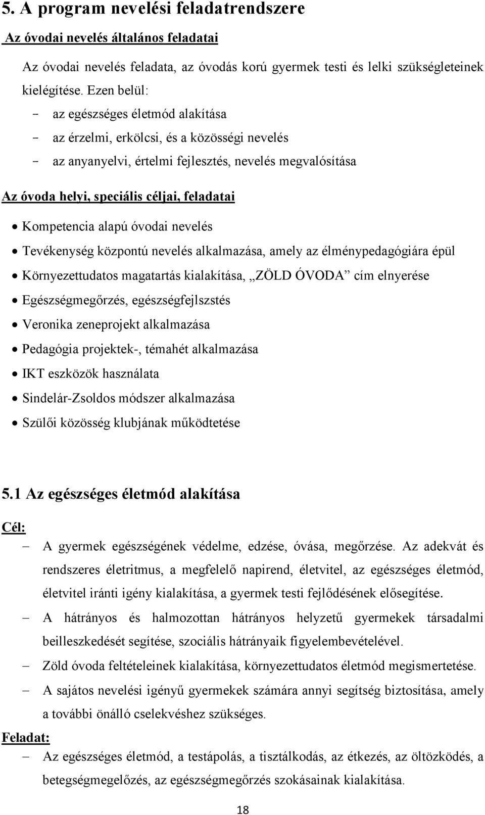 Kompetencia alapú óvodai nevelés Tevékenység központú nevelés alkalmazása, amely az élménypedagógiára épül Környezettudatos magatartás kialakítása, ZÖLD ÓVODA cím elnyerése Egészségmegőrzés,