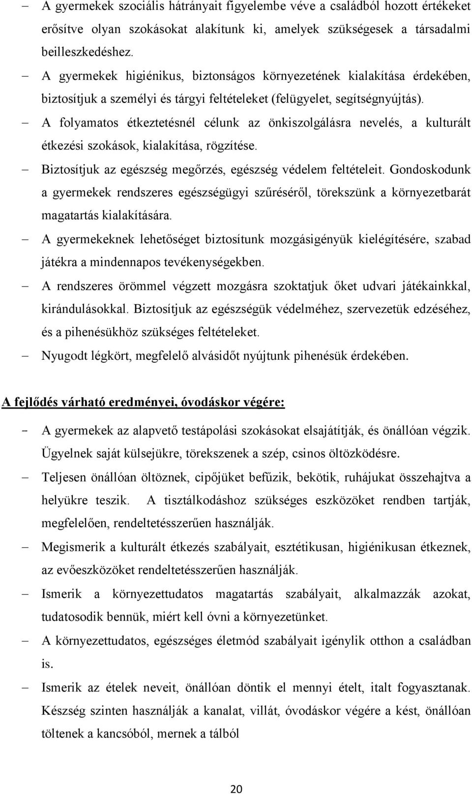 A folyamatos étkeztetésnél célunk az önkiszolgálásra nevelés, a kulturált étkezési szokások, kialakítása, rögzítése. Biztosítjuk az egészség megőrzés, egészség védelem feltételeit.