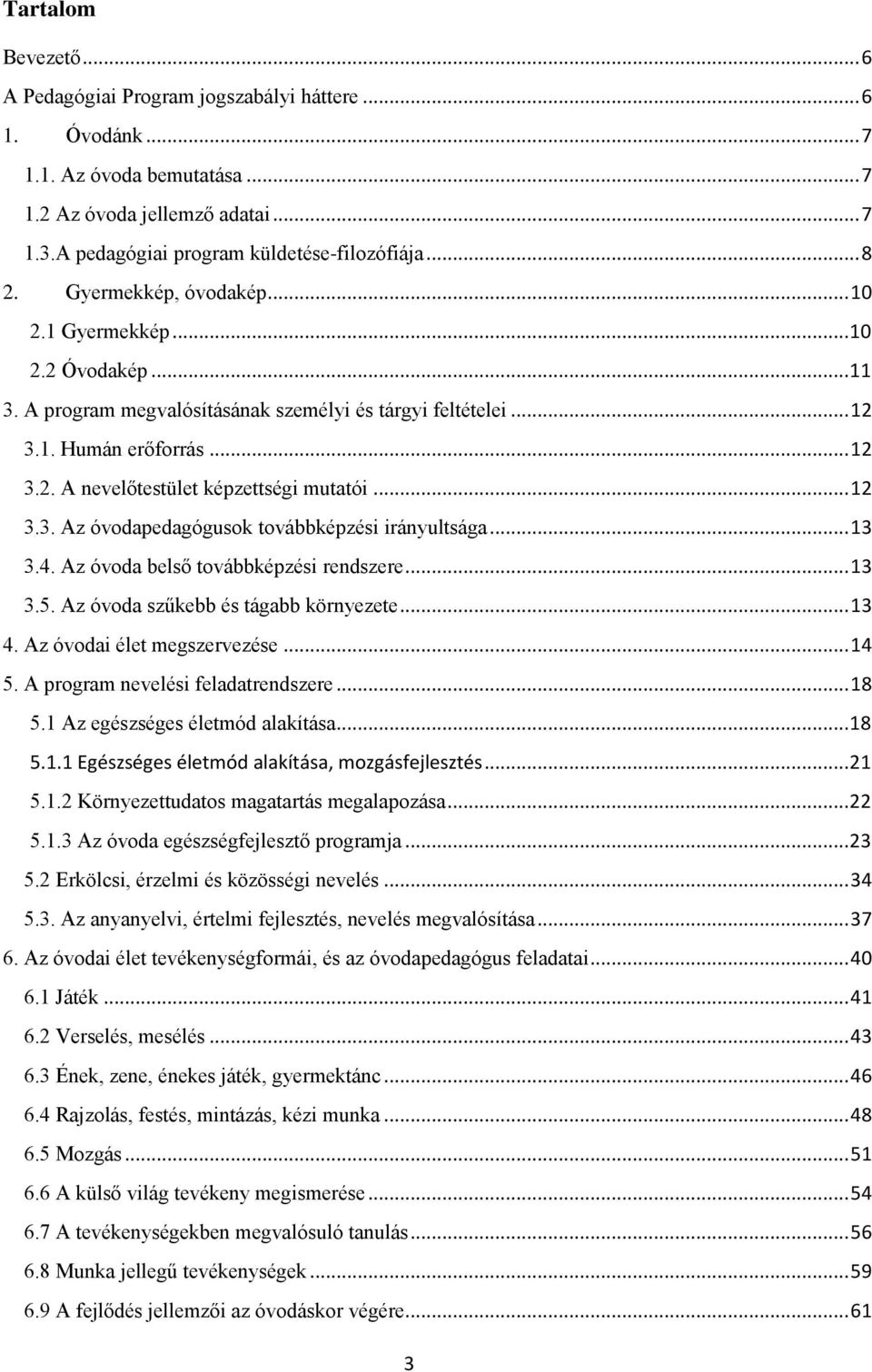 .. 12 3.3. Az óvodapedagógusok továbbképzési irányultsága... 13 3.4. Az óvoda belső továbbképzési rendszere... 13 3.5. Az óvoda szűkebb és tágabb környezete... 13 4. Az óvodai élet megszervezése.