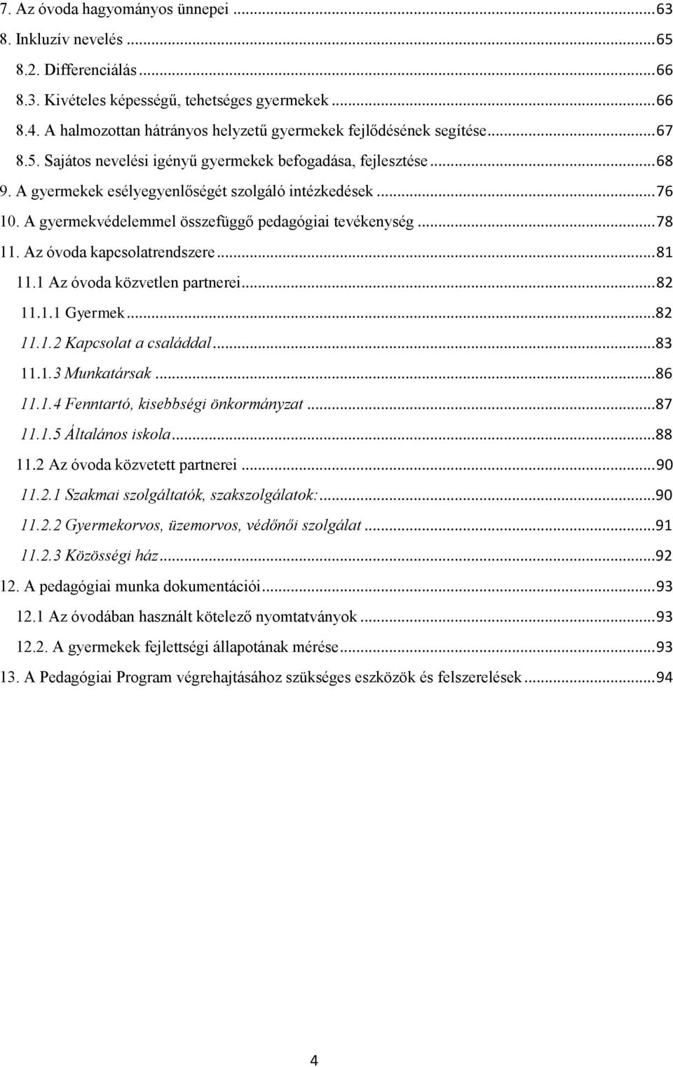 .. 76 10. A gyermekvédelemmel összefüggő pedagógiai tevékenység... 78 11. Az óvoda kapcsolatrendszere... 81 11.1 Az óvoda közvetlen partnerei... 82 11.1.1 Gyermek... 82 11.1.2 Kapcsolat a családdal.