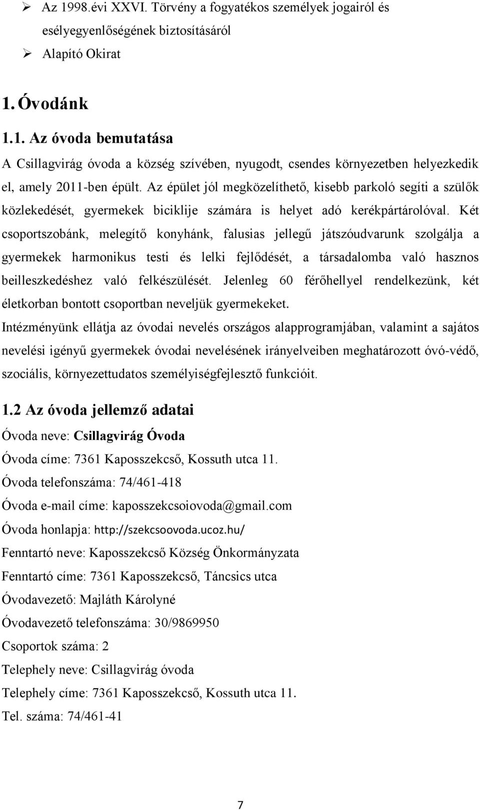 Két csoportszobánk, melegítő konyhánk, falusias jellegű játszóudvarunk szolgálja a gyermekek harmonikus testi és lelki fejlődését, a társadalomba való hasznos beilleszkedéshez való felkészülését.