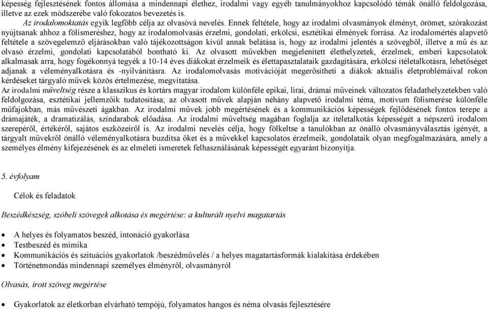 Ennek feltétele, hogy az irodalmi olvasmányok élményt, örömet, szórakozást nyújtsanak ahhoz a fölismeréshez, hogy az irodalomolvasás érzelmi, gondolati, erkölcsi, esztétikai élmények forrása.