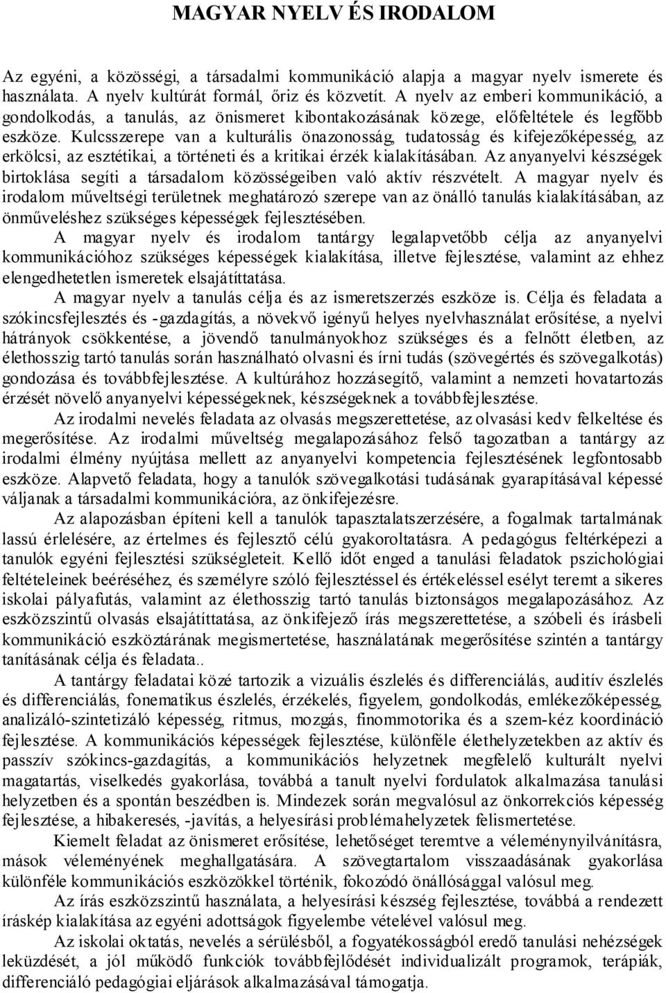 Kulcsszerepe van a kulturális önazonosság, tudatosság és kifejezőképesség, az erkölcsi, az esztétikai, a történeti és a kritikai érzék kialakításában.