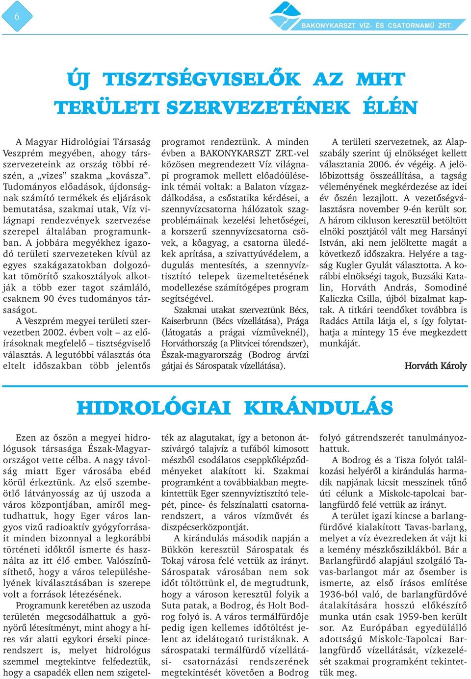 A jobbára megyékhez igazodó területi szervezeteken kívül az egyes szakágazatokban dolgozókat tömörítõ szakosztályok alkotják a több ezer tagot számláló, csaknem 90 éves tudományos társaságot.