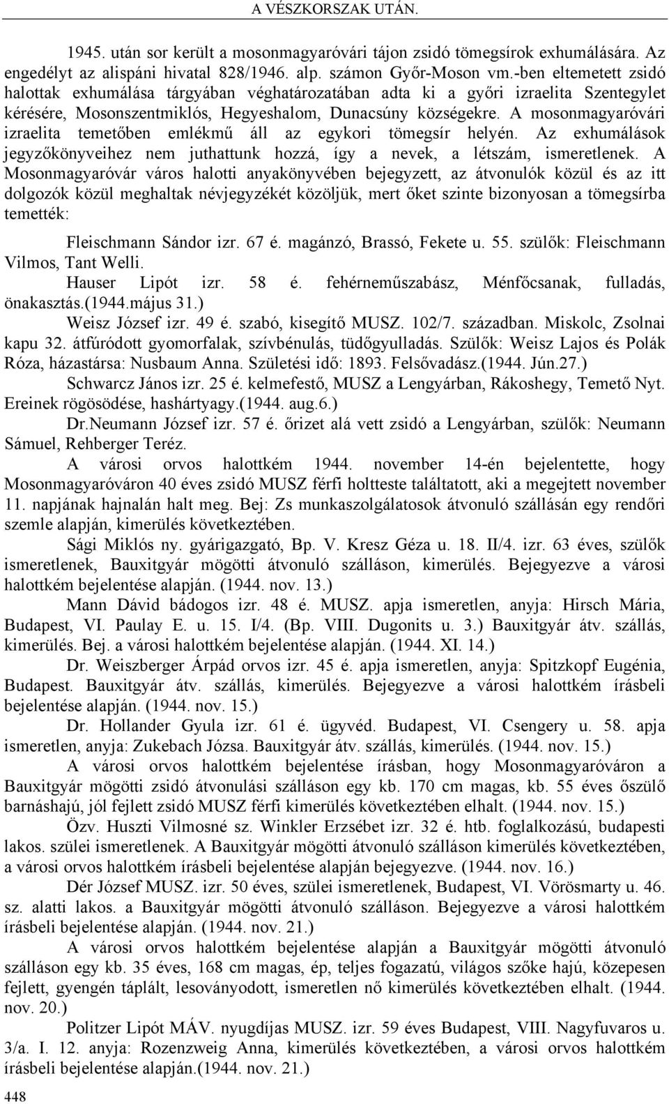 A mosonmagyaróvári izraelita temetőben emlékmű áll az egykori tömegsír helyén. Az exhumálások jegyzőkönyveihez nem juthattunk hozzá, így a nevek, a létszám, ismeretlenek.