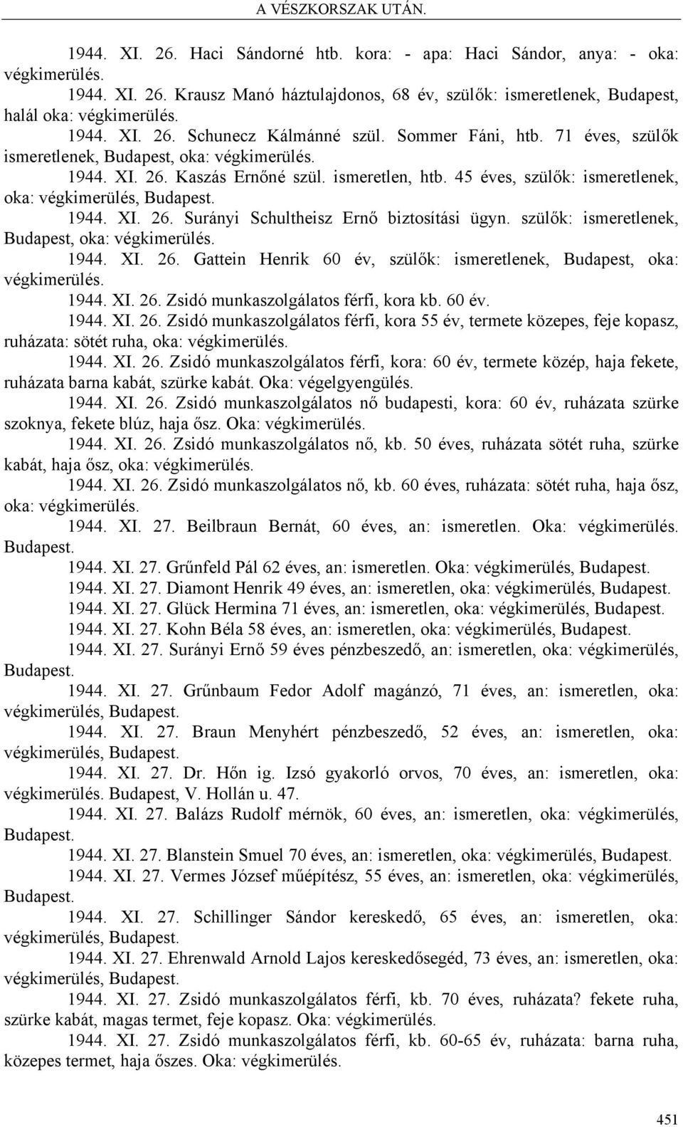 szülők: ismeretlenek, Budapest, oka: végkimerülés. 1944. XI. 26. Gattein Henrik 60 év, szülők: ismeretlenek, Budapest, oka: végkimerülés. 1944. XI. 26. Zsidó munkaszolgálatos férfi, kora kb. 60 év. 1944. XI. 26. Zsidó munkaszolgálatos férfi, kora 55 év, termete közepes, feje kopasz, ruházata: sötét ruha, oka: végkimerülés.