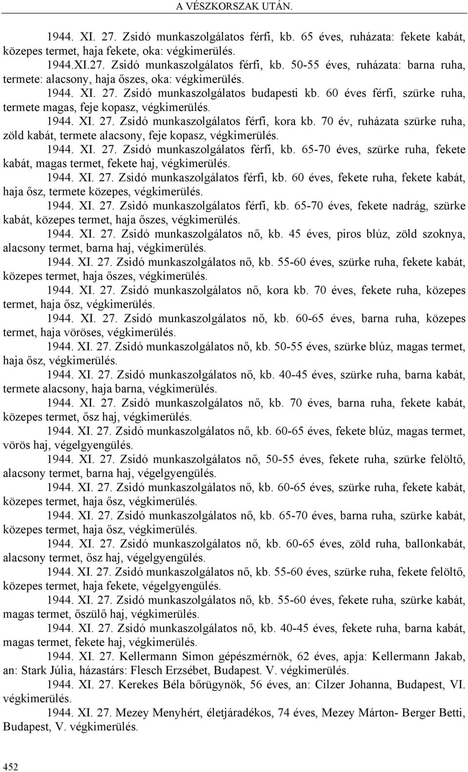 70 év, ruházata szürke ruha, zöld kabát, termete alacsony, feje kopasz, végkimerülés. 1944. XI. 27. Zsidó munkaszolgálatos férfi, kb.