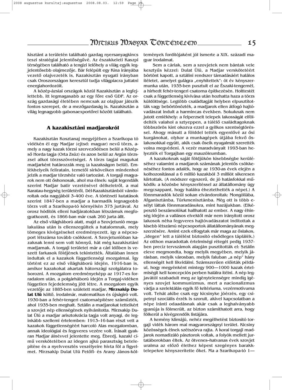 Bár felépült egy Kína irányába vezető olajvezeték is, Kazakisztán nyugati irányban csak Oroszországon keresztül tudja világpiacra juttatni energiahordozóit.