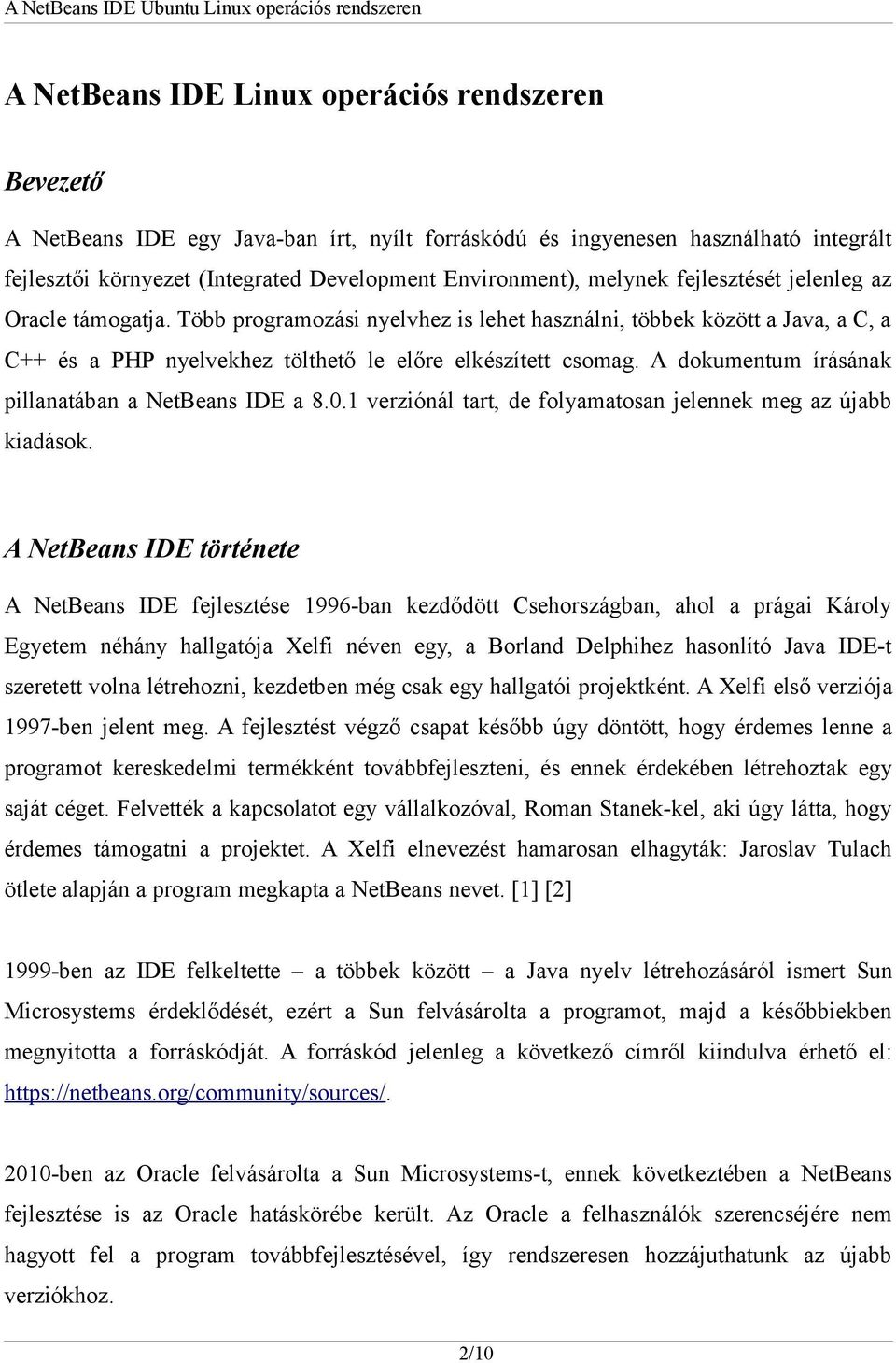 A dokumentum írásának pillanatában a NetBeans IDE a 8.0.1 verziónál tart, de folyamatosan jelennek meg az újabb kiadások.