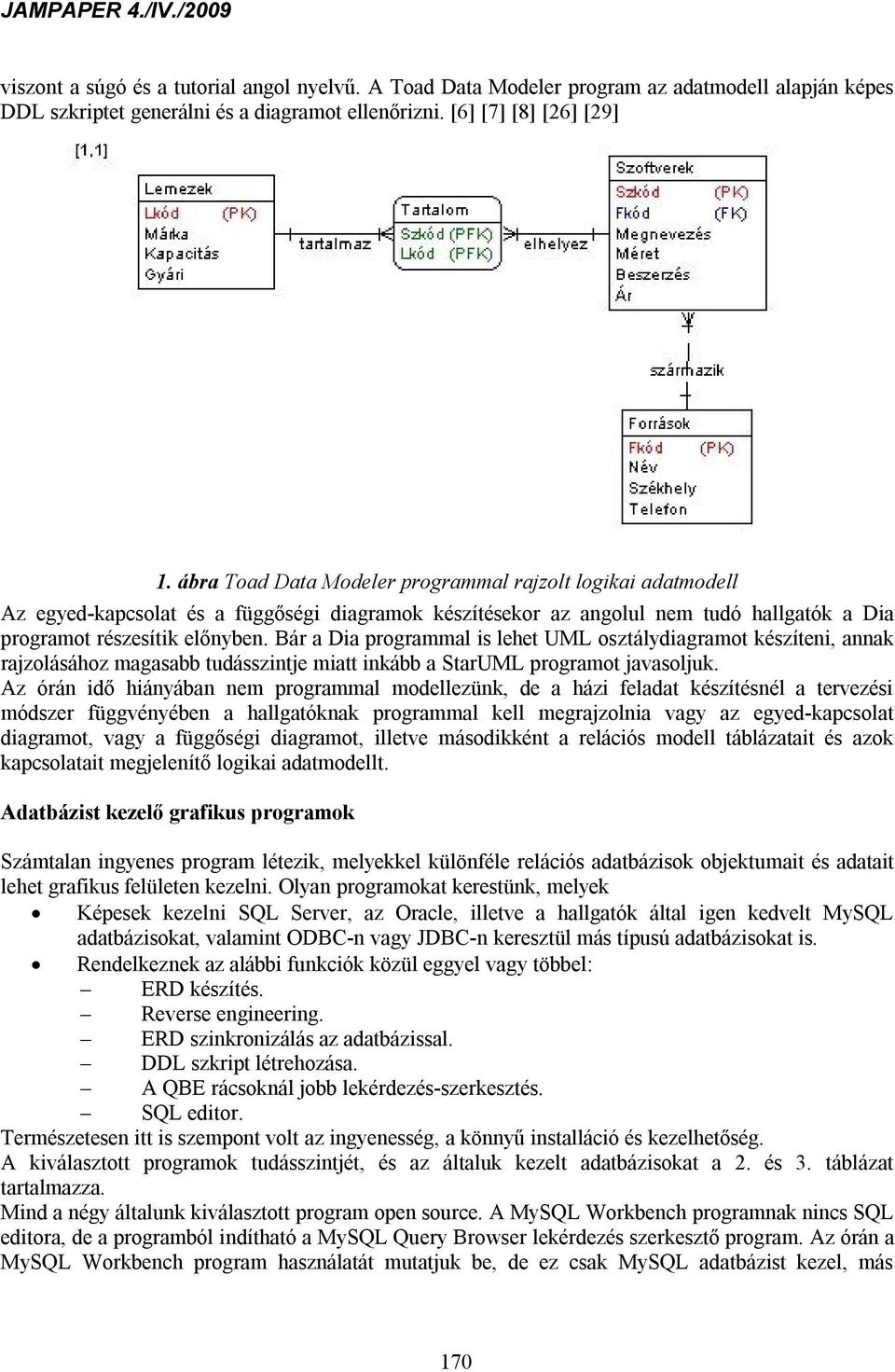 Bár a Dia programmal is lehet UML osztálydiagramot készíteni, annak rajzolásához magasabb tudásszintje miatt inkább a StarUML programot javasoljuk.